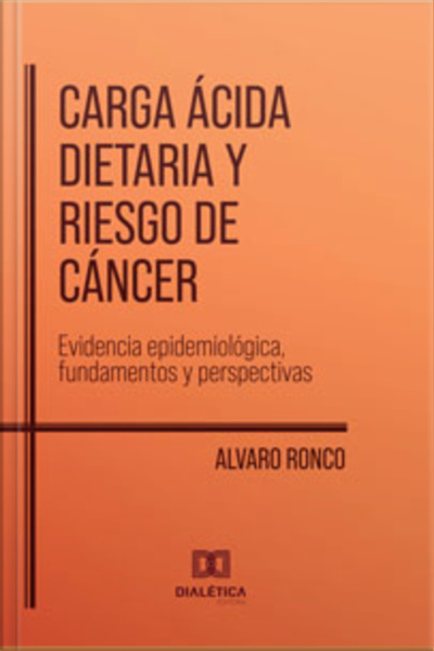 Carga Ácida Dietaria Y Riesgo De Cáncer: Evidencia Epidemiológica, Fundamentos Y Perspectivas