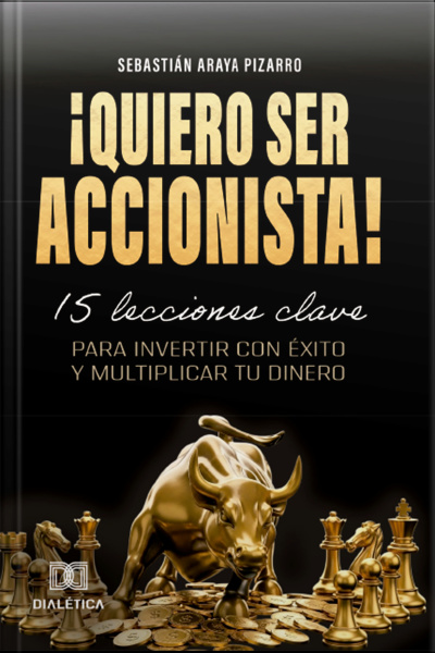 ¡quiero Ser Accionista!: 15 Lecciones Clave Para Invertir Con Éxito Y Multiplicar Tu Dinero