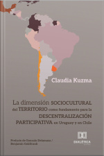 La Dimensión Sociocultural Del Territorio Como Fundamento Para La Descentralización Participativa En Uruguay Y En Chile