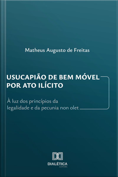Usucapião De Bem Móvel Por Ato Ilícito: À Luz Dos Princípios Da Legalidade E Da Pecunia Non Olet