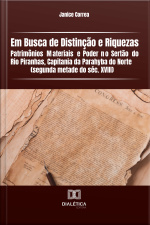 Em Busca De Distinção E Riquezas: Patrimônios Materiais E Poder No Sertão Do Rio Piranhas, Capitania Da Parahyba Do Norte (segunda Metade Do Séc. Xviii)