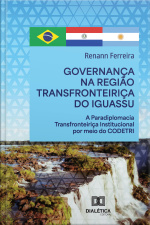 Governança Na Região Transfronteiriça Do Iguassu: A Paradiplomacia Transfronteiriça Institucional Por Meio Do Codetri