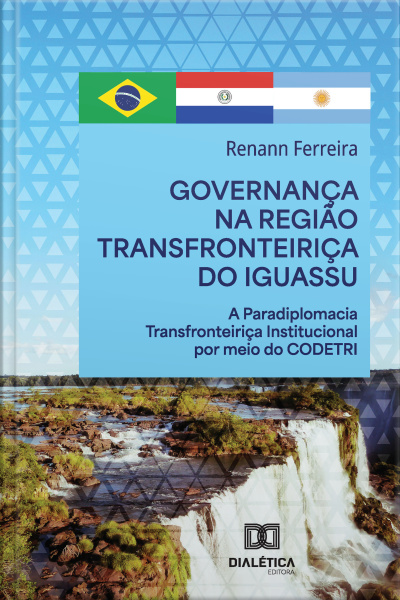 Governança Na Região Transfronteiriça Do Iguassu: A Paradiplomacia Transfronteiriça Institucional Por Meio Do Codetri