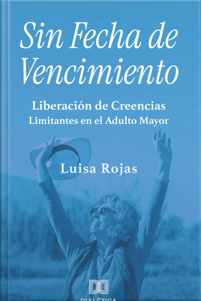 Sin Fecha De Vencimiento: Liberación De Creencias Limitantes En El Adulto Mayor