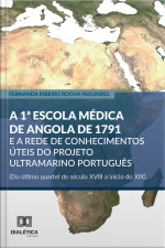 A 1ª Escola Médica De Angola De 1791 E A Rede De Conhecimentos Úteis Do Projeto Ultramarino Português (do Último Quartel Do Século Xviii A Início Do Xix)