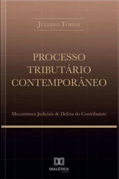 Processo Tributário Contemporâneo: Mecanismos Judiciais De Defesa Do Contribuinte