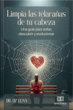 Limpia Las Telarañas De Tu Cabeza: Una Guía Para Soltar, Descubrir Y Evolucionar