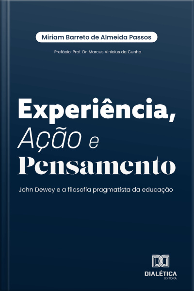 Experiência, Ação E Pensamento: John Dewey E A Filosofia Pragmatista Da Educação