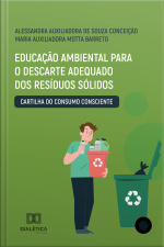 Educação Ambiental Para O Descarte Adequado Dos Resíduos Sólidos: Cartilha Do Consumo Consciente