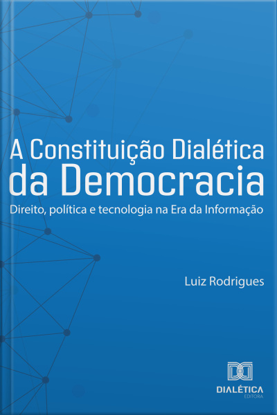 A Constituição Dialética Da Democracia: Direito, Política E Tecnologia Na Era Da Informação