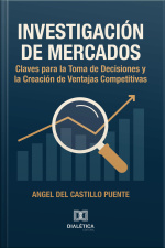 Investigación De Mercados: Claves Para La Toma De Decisiones Y La Creación De Ventajas Competitivas