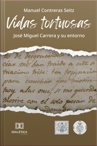 Vidas Tortuosas: José Miguel Carrera Y Su Entorno