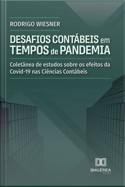 Desafios Contábeis Em Tempos De Pandemia: Coletânea De Estudos Sobre Os Efeitos Da Covid-19 Nas Ciências Contábeis