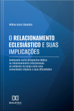 O Relacionamento Eclesiástico E Suas Implicações: Analisando Numa Perspectiva Bíblica Os Relacionamentos Interpessoais No Ambiente Da Igreja Como Uma Comunidade Religiosa E Suas Dificuldades