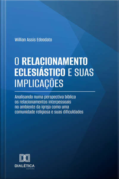 O Relacionamento Eclesiástico E Suas Implicações: Analisando Numa Perspectiva Bíblica Os Relacionamentos Interpessoais No Ambiente Da Igreja Como Uma Comunidade Religiosa E Suas Dificuldades