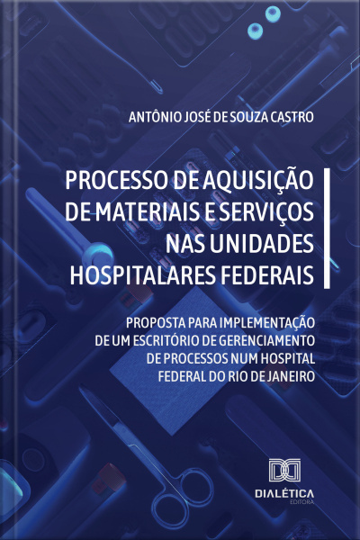 Processo De Aquisição De Materiais E Serviços Nas Unidades Hospitalares Federais: Proposta Para Implementação De Um Escritório De Gerenciamento De Processos Num Hospital Federal Do Rio De Janeiro