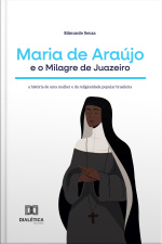 Maria De Araújo E O Milagre De Juazeiro: A História De Uma Mulher E Da Religiosidade Popular Brasileira
