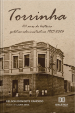 Torrinha - 101 Anos De História Político-administrativa 1923-2024