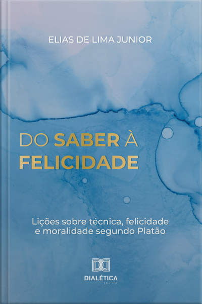 Do Saber À Felicidade: Lições Sobre Técnica, Felicidade E Moralidade Segundo Platão
