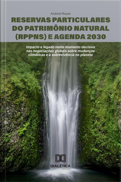 Reservas Particulares Do Patrimônio Natural (rppns) E Agenda 2030: Impacto E Legado Neste Momento Decisivo Nas Negociações Globais Sobre Mudanças Climáticas E A Sobrevivência No Planeta