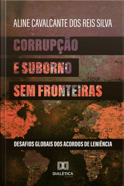 Corrupção E Suborno Sem Fronteiras: Desafios Globais Dos Acordos De Leniência