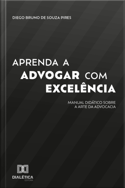 Aprenda A Advogar Com Excelência: Manual Didático Sobre A Arte Da Advocacia