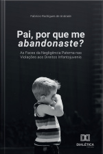 Pai, Por Que Me Abandonaste?: As Faces Da Negligência Paterna Nas Violações Aos Direitos Infantojuvenis