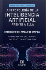 Antropología De La Inteligencia Artificial Frente A Ella: Repensando El Trabajo De Campo. Complemento A Una Filosofía Del Todo Y La Autosimilitud - Volume 1