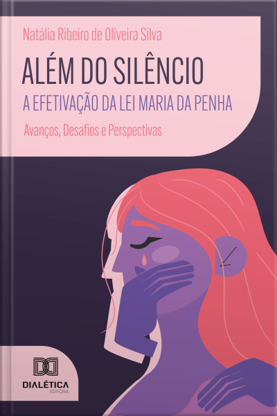 Além Do Silêncio: A Efetivação Da Lei Maria Da Penha: Avanços, Desafios E Perspectivas