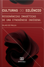 Culturas Do Silêncio: Ressonâncias Imagéticas De Uma Etnogênese Indígena