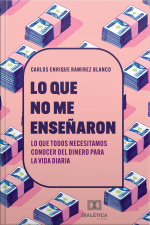 Lo Que No Me Enseñaron: Lo Que Todos Necesitamos Conocer Del Dinero Para La Vida Diaria