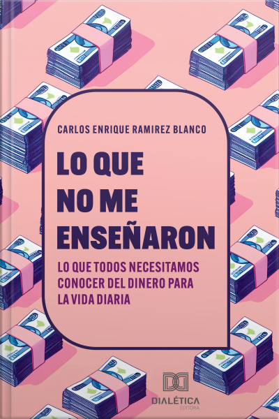 Lo Que No Me Enseñaron: Lo Que Todos Necesitamos Conocer Del Dinero Para La Vida Diaria