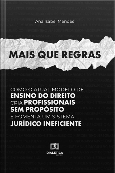 Mais Que Regras: Como O Atual Modelo De Ensino Do Direito Cria Profissionais Sem Propósito E Fomenta Um Sistema Jurídico Ineficiente