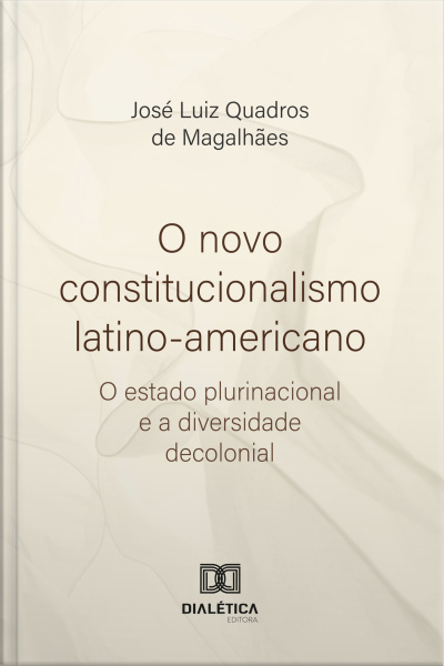 O Novo Constitucionalismo Latino-americano: O Estado Plurinacional E A Diversidade Decolonial