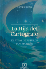 La Hija Del Cartógrafo: El Atlas De Futuros Por Escribir