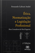 Ética, Normatização E Legislação Profissional: Para Contadores De Nível Superior - 2ª Edição