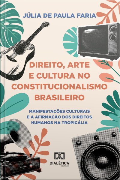 Direito, Arte E Cultura No Constitucionalismo Brasileiro: Manifestações Culturais E A Afirmação Dos Direitos Humanos Na Tropicália