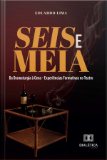 Seis E Meia: Da Dramaturgia À Cena – Experiências Formativas No Teatro