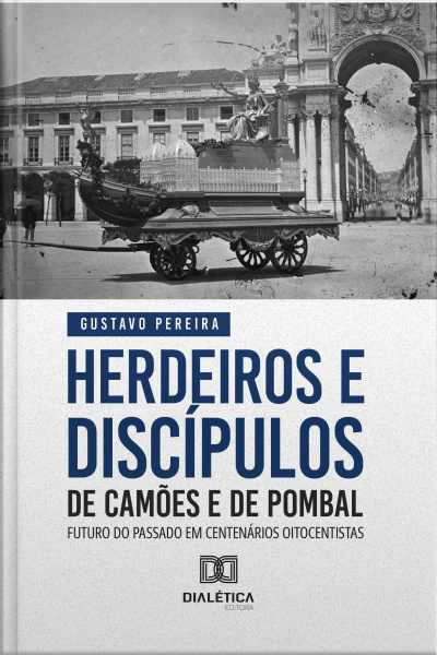 Herdeiros E Discípulos De Camões E De Pombal: Futuro Do Passado Em Centenários Oitocentistas