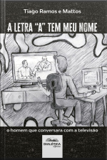A Letra a Tem Meu Nome: O Homem Que Conversara Com A Televisão