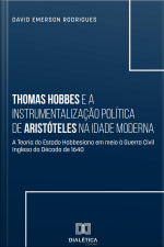 Thomas Hobbes E A Instrumentalização Política De Aristóteles Na Idade Moderna: A Teoria Do Estado Hobbesiano Em Meio À Guerra Civil Inglesa Da Década De 1640