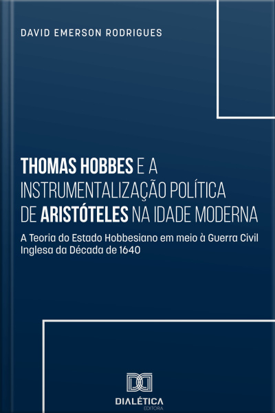 Thomas Hobbes E A Instrumentalização Política De Aristóteles Na Idade Moderna: A Teoria Do Estado Hobbesiano Em Meio À Guerra Civil Inglesa Da Década De 1640