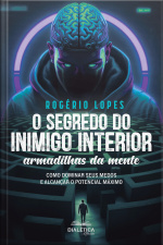 O Segredo Do Inimigo Interior: Armadilhas Da Mente – Como Dominar Seus Medos E Alcançar O Potencial Máximo