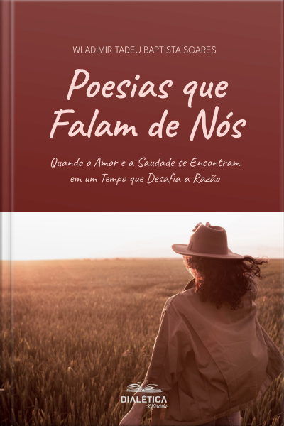 Poesias Que Falam De Nós: Quando O Amor E A Saudade Se Entram Em Um Tempo Que Desafia A Razão