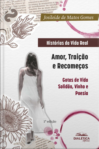 Histórias Da Vida Real: Amor, Traição E Recomeços: Gotas De Vida: Solidão, Vinho E Poesia