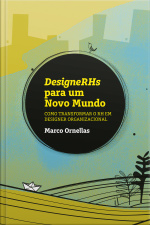 Designerhs Para Um Novo Mundo: Como Transformar O Rh Em Designer Organizacional