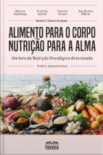 Alimento Para O Corpo - Nutrição Para A Alma: Um Livro De Nutrição Oncológica Direcionada - Vol 1 Câncer De Mama
