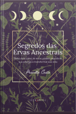 Segredos Das Ervas Ancestrais: Descubra Como As Ervas Podem Equilibrar Sua Energia E Transformar Sua Vida