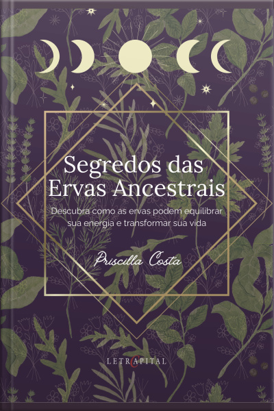 Segredos Das Ervas Ancestrais: Descubra Como As Ervas Podem Equilibrar Sua Energia E Transformar Sua Vida