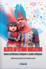Alerta Ao Estado Brasileiro: Novos Problemas Atingem A Saúde Indígena